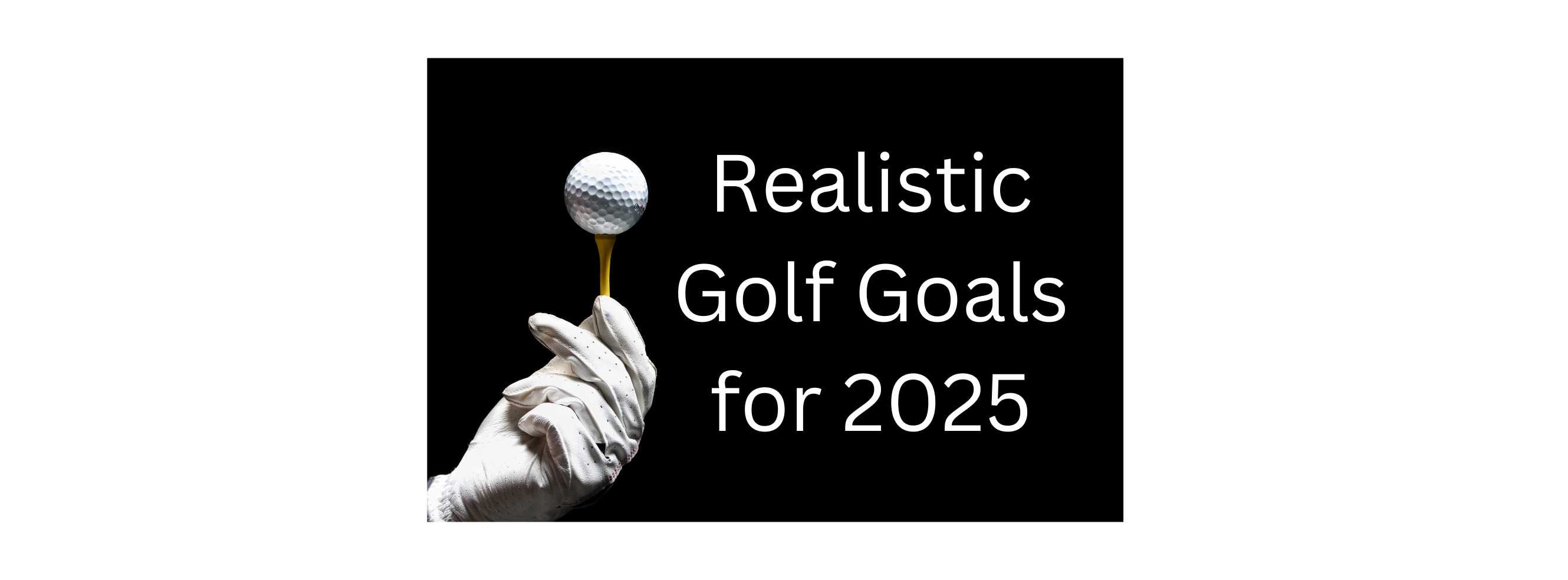 Realistic Golf Goals for 2025, John Hughes Golf